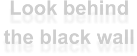 Look behind the black wall