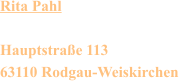 Rita Pahl  Hauptstraße 113 63110 Rodgau-Weiskirchen